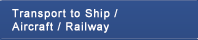 Transport to Ship / Aircraft / Railway